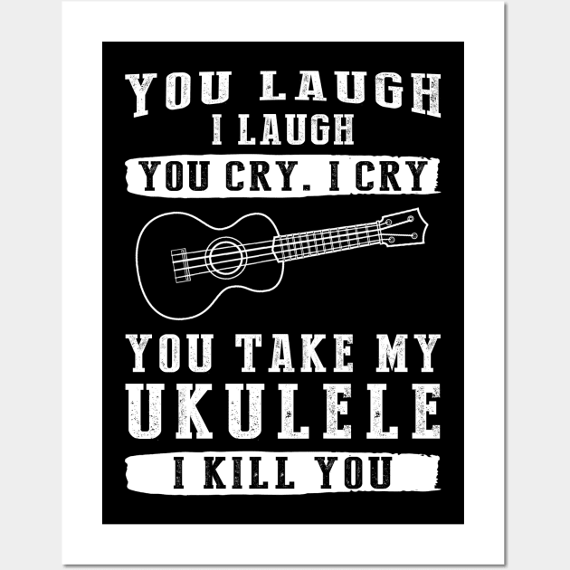 You Laugh, I Laugh, You Cry, I Cry! Funny Ukulele T-Shirt That Strikes a Charming Chord Wall Art by MKGift